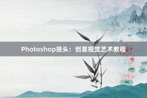 Photoshop接头：创意视觉艺术教程