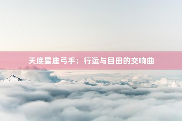 天底星座弓手：行运与目田的交响曲