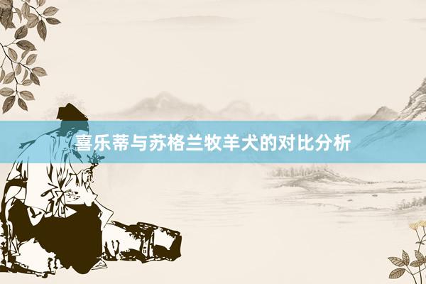喜乐蒂与苏格兰牧羊犬的对比分析